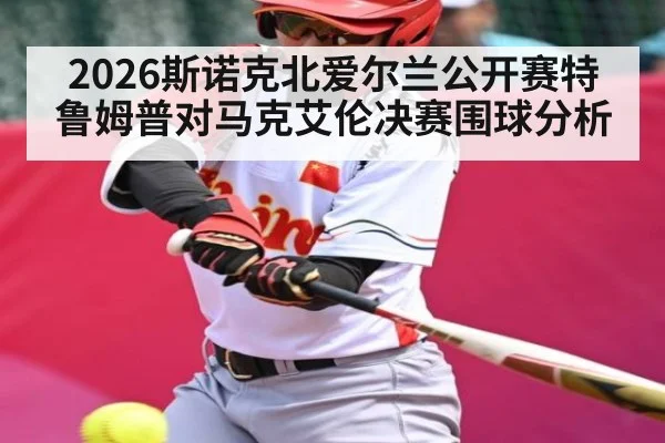 2026斯诺克北爱尔兰公开赛特鲁姆普对马克艾伦决赛围球分析