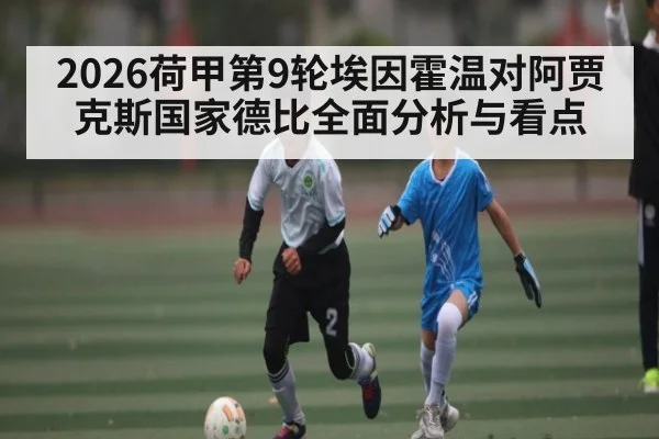2026荷甲第9轮埃因霍温对阿贾克斯国家德比全面分析与看点